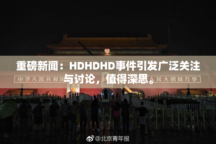 重磅新闻：HDHDHD事件引发广泛关注与讨论，值得深思。
