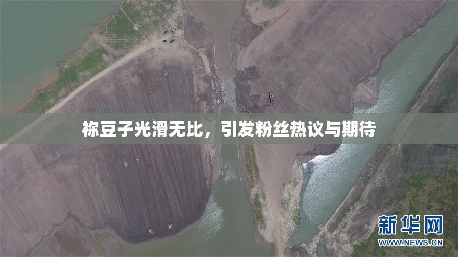 祢豆子光滑无比，引发粉丝热议与期待
