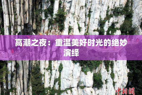 高潮之夜：重温美好时光的绝妙演绎