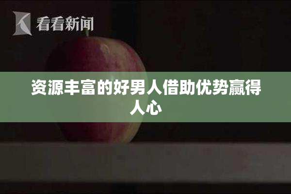 资源丰富的好男人借助优势赢得人心