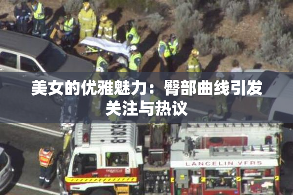 美女的优雅魅力：臀部曲线引发关注与热议