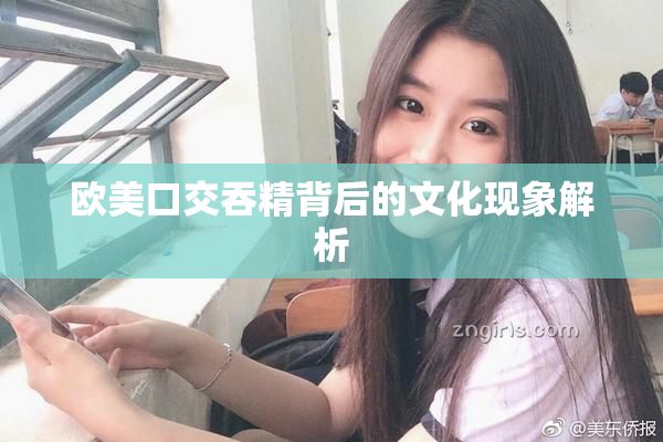 欧美口交吞精背后的文化现象解析