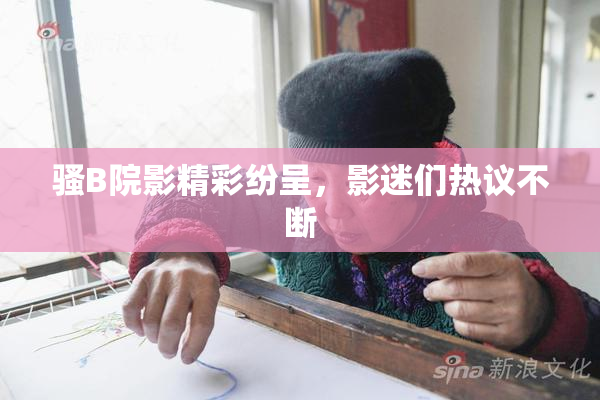 骚B院影精彩纷呈，影迷们热议不断