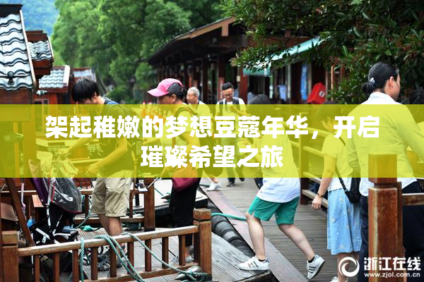 架起稚嫩的梦想豆蔻年华，开启璀璨希望之旅