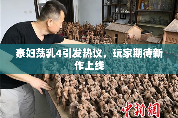 豪妇荡乳4引发热议，玩家期待新作上线