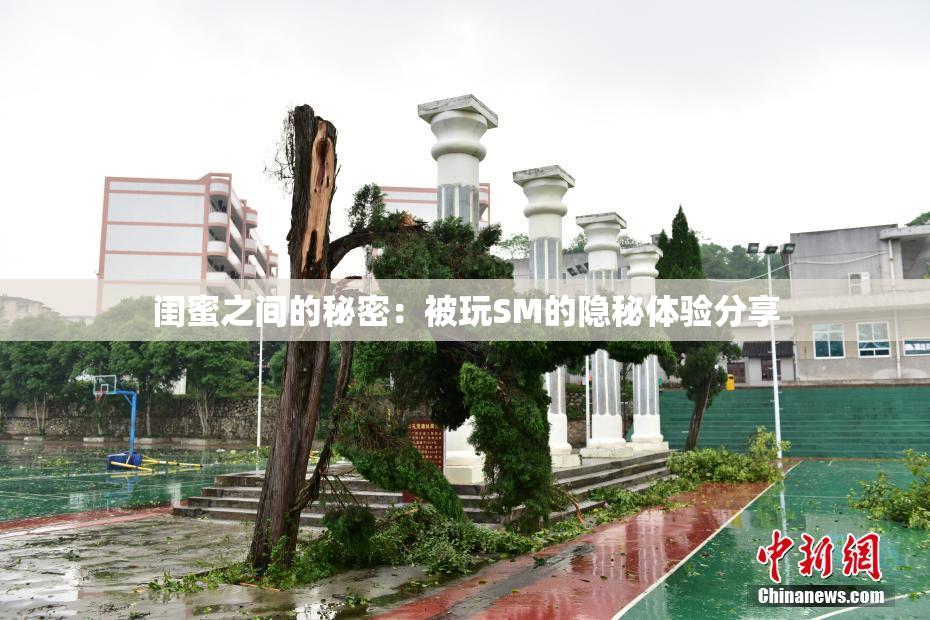 闺蜜之间的秘密：被玩SM的隐秘体验分享