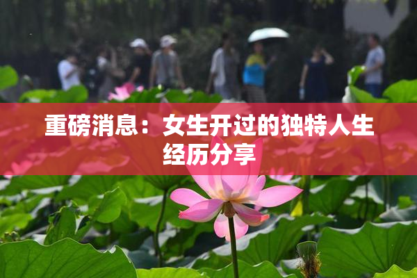 重磅消息：女生开过的独特人生经历分享