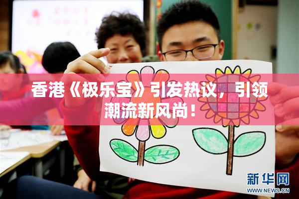 香港《极乐宝》引发热议，引领潮流新风尚！