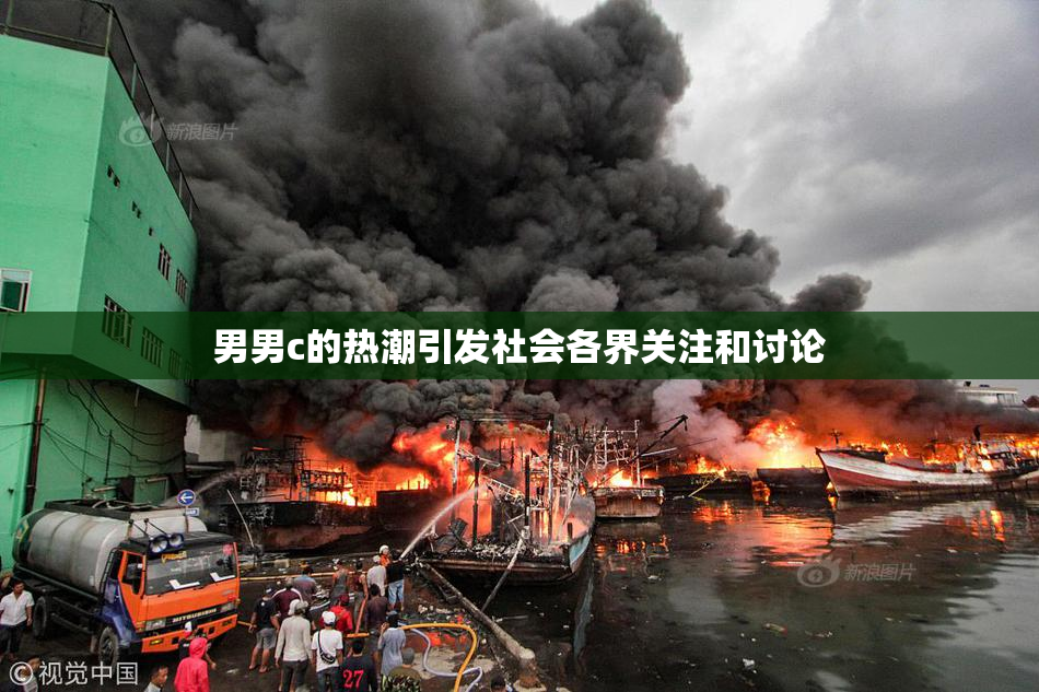 男男c的热潮引发社会各界关注和讨论