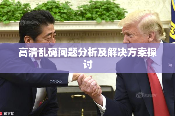 高清乱码问题分析及解决方案探讨