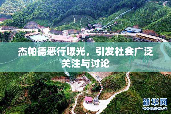 杰帕德恶行曝光，引发社会广泛关注与讨论
