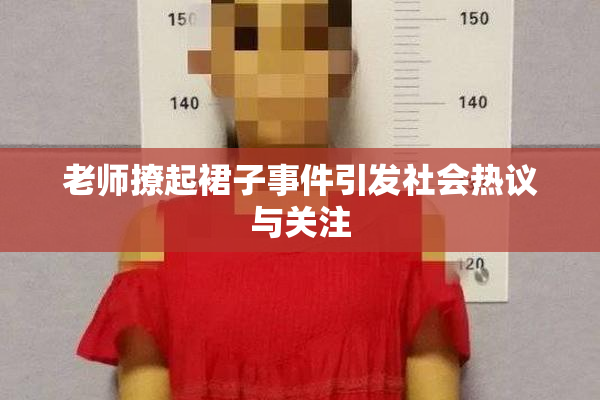 老师撩起裙子事件引发社会热议与关注