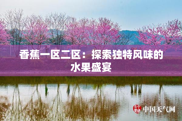 香蕉一区二区：探索独特风味的水果盛宴