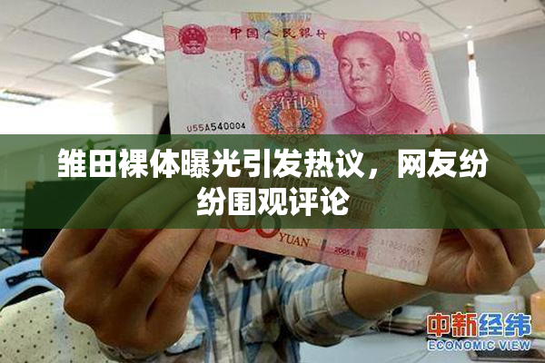雏田裸体曝光引发热议，网友纷纷围观评论