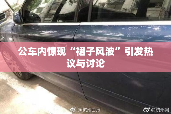 公车内惊现“裙子风波”引发热议与讨论