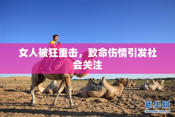 女人被狂重击，致命伤情引发社会关注