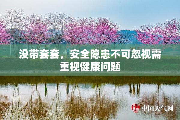 没带套套，安全隐患不可忽视需重视健康问题