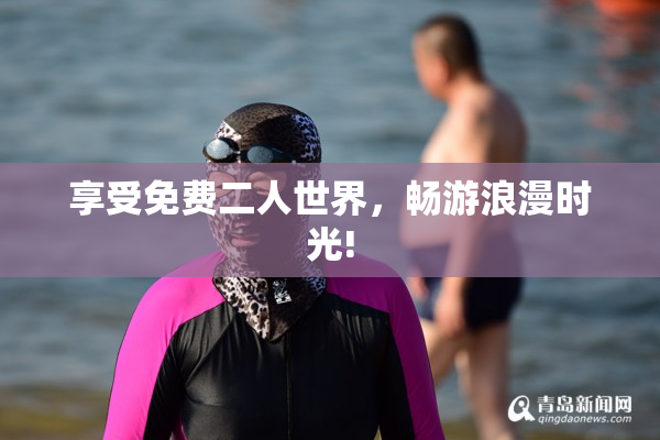 享受免费二人世界，畅游浪漫时光!