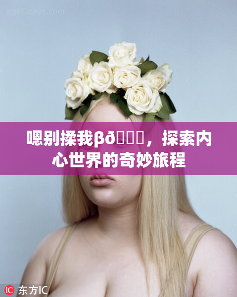嗯别揉我β🔞，探索内心世界的奇妙旅程