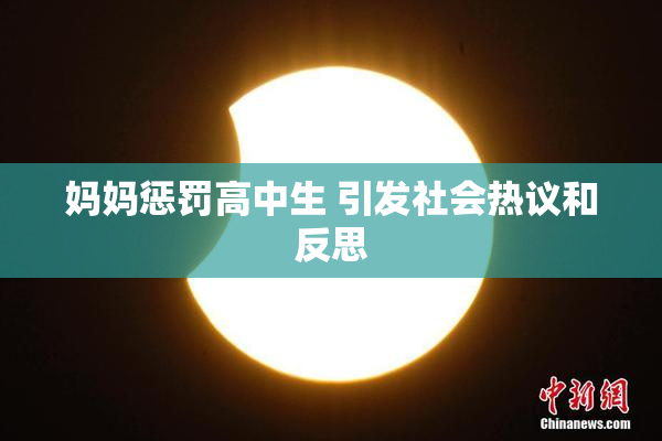 妈妈惩罚高中生 引发社会热议和反思
