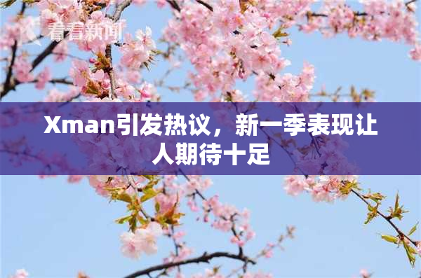 Xman引发热议，新一季表现让人期待十足