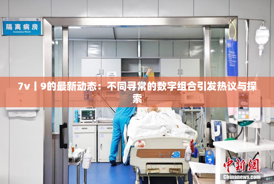 7v丨9的最新动态：不同寻常的数字组合引发热议与探索