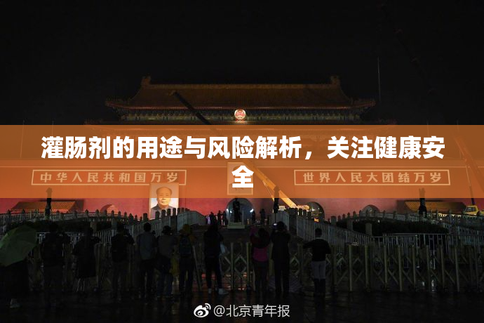 灌肠剂的用途与风险解析，关注健康安全