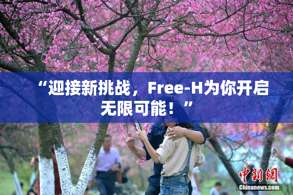 “迎接新挑战，Free-H为你开启无限可能！”