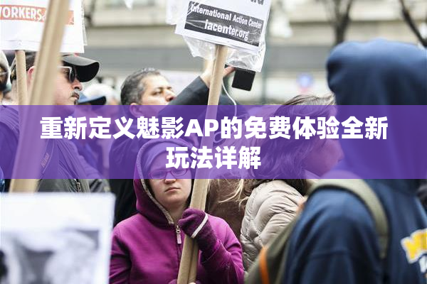 重新定义魅影AP的免费体验全新玩法详解