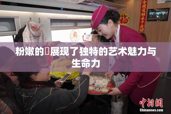粉嫩的泬展现了独特的艺术魅力与生命力