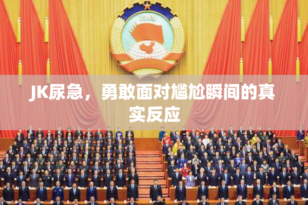 JK尿急，勇敢面对尴尬瞬间的真实反应