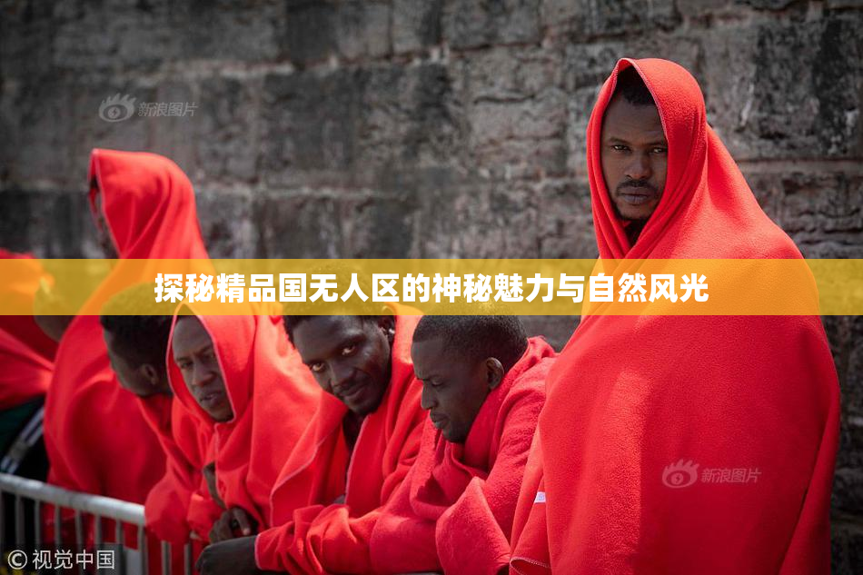 探秘精品国无人区的神秘魅力与自然风光