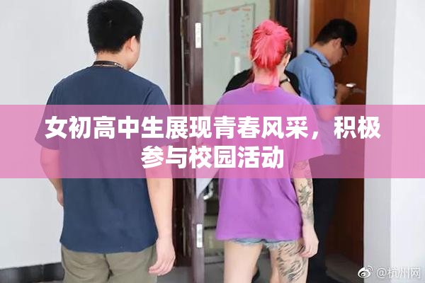 女初高中生展现青春风采，积极参与校园活动