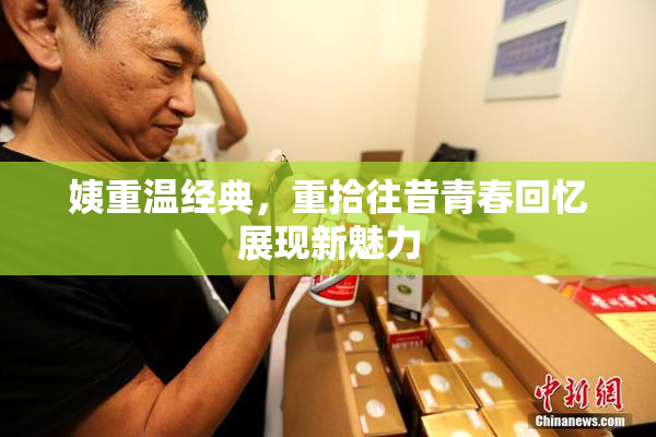 姨重温经典，重拾往昔青春回忆展现新魅力