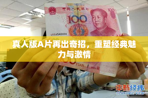 真人版A片再出奇招，重塑经典魅力与激情