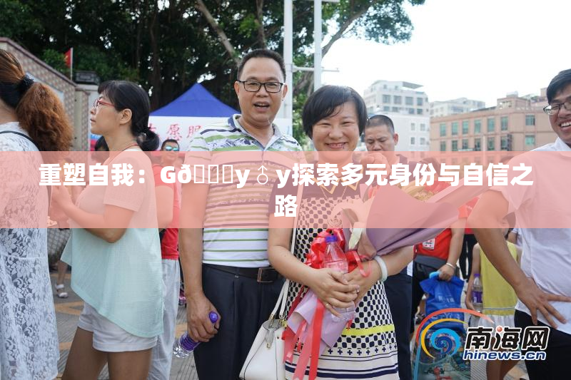 重塑自我：G🈚y♂y探索多元身份与自信之路
