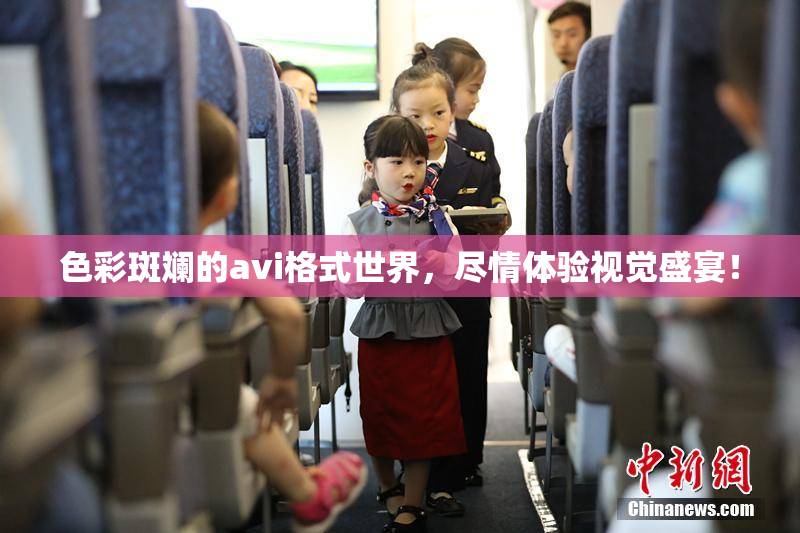 色彩斑斓的avi格式世界，尽情体验视觉盛宴！