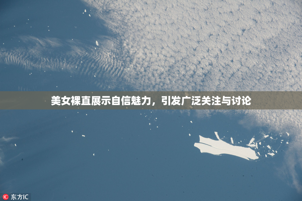 美女裸直展示自信魅力，引发广泛关注与讨论