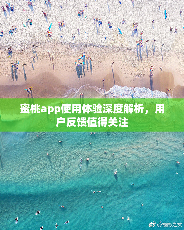 蜜桃app使用体验深度解析，用户反馈值得关注
