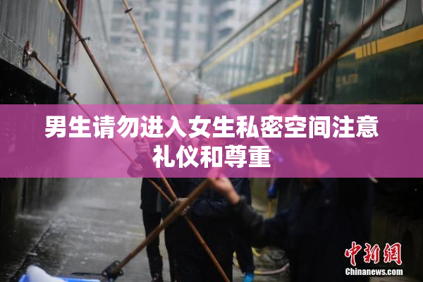 男生请勿进入女生私密空间注意礼仪和尊重