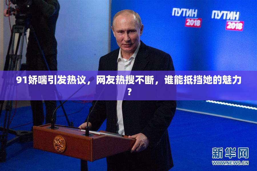 91娇喘引发热议，网友热搜不断，谁能抵挡她的魅力？