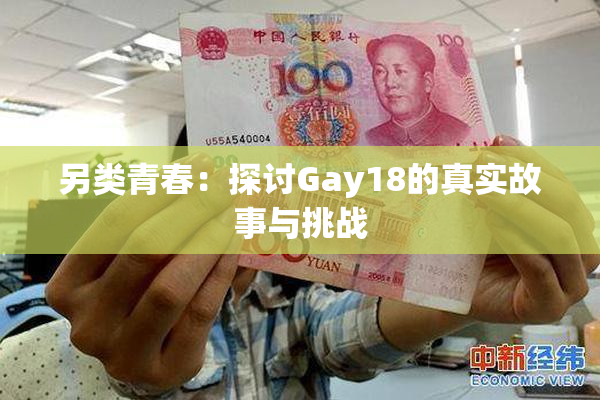 另类青春：探讨Gay18的真实故事与挑战