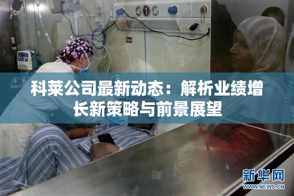 科莱公司最新动态：解析业绩增长新策略与前景展望
