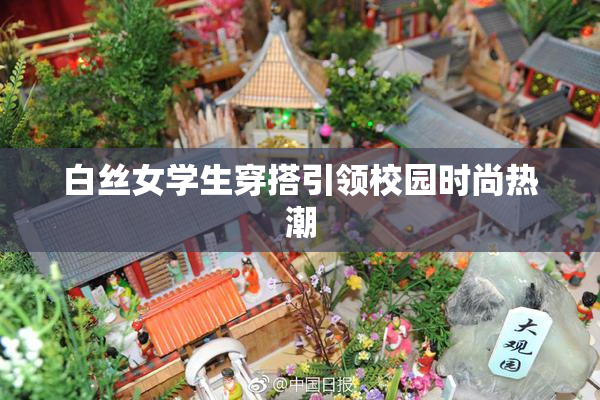 白丝女学生穿搭引领校园时尚热潮