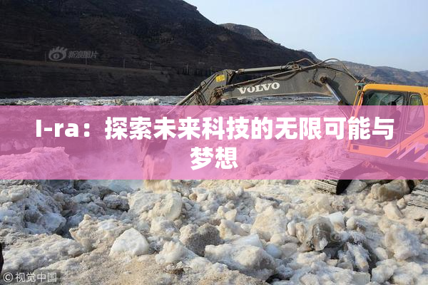 I-ra：探索未来科技的无限可能与梦想