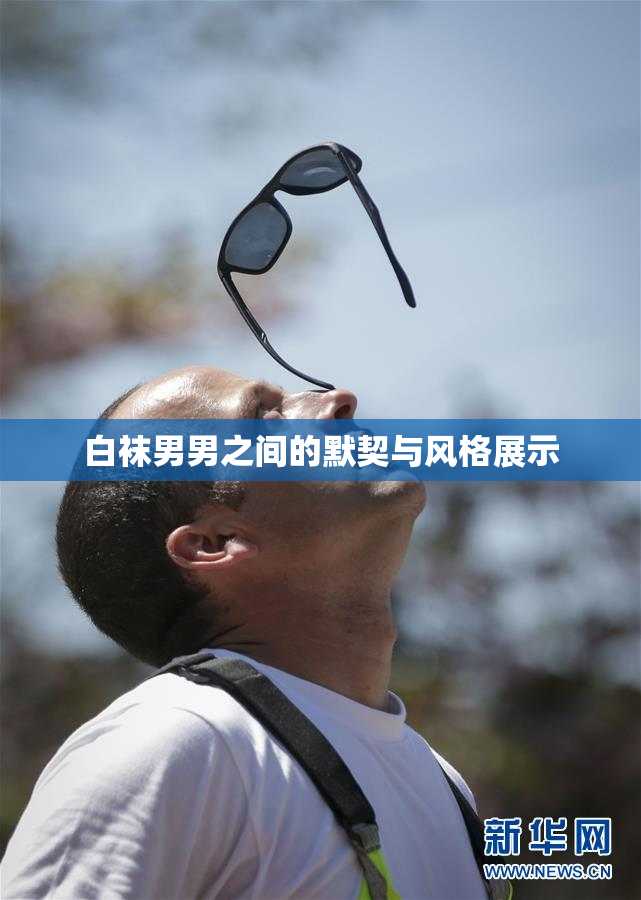 白袜男男之间的默契与风格展示