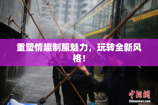 重塑情趣制服魅力，玩转全新风格！