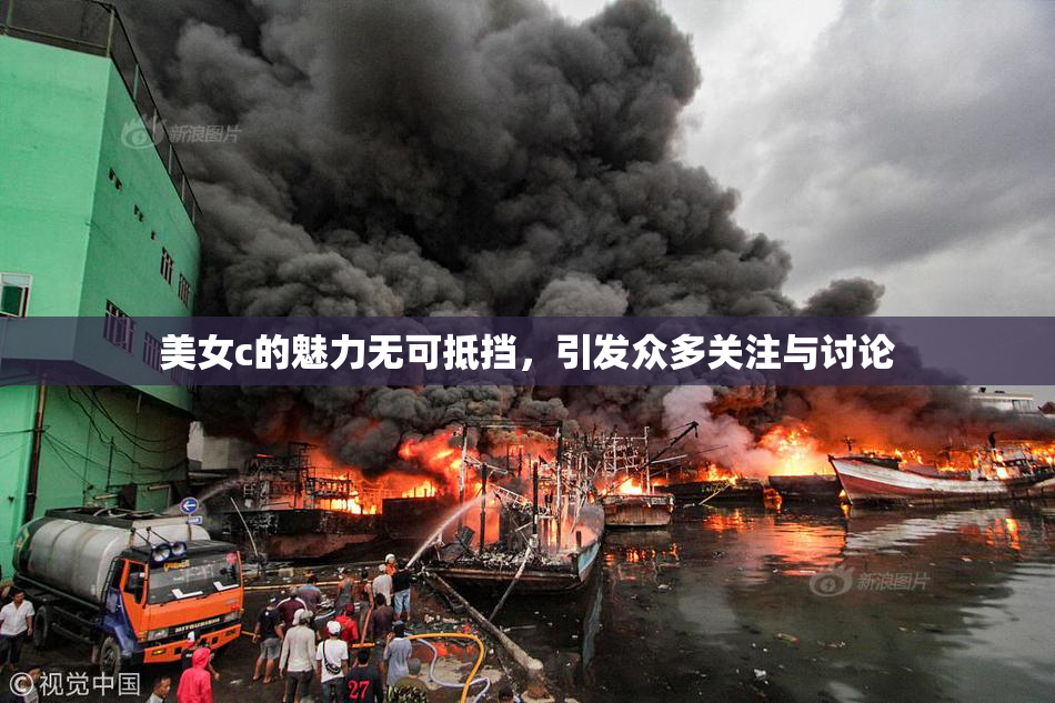 美女c的魅力无可抵挡，引发众多关注与讨论