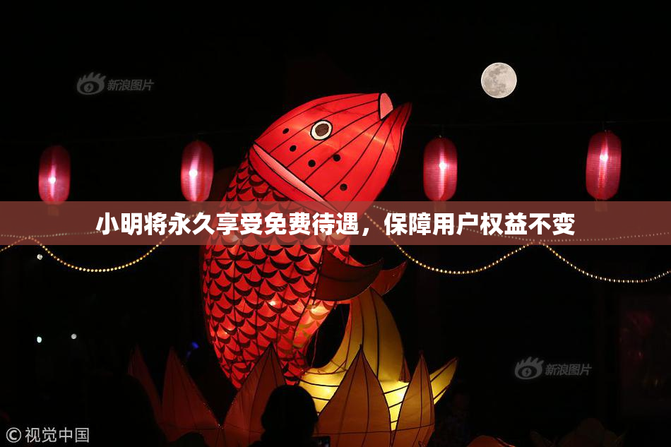 小明将永久享受免费待遇，保障用户权益不变