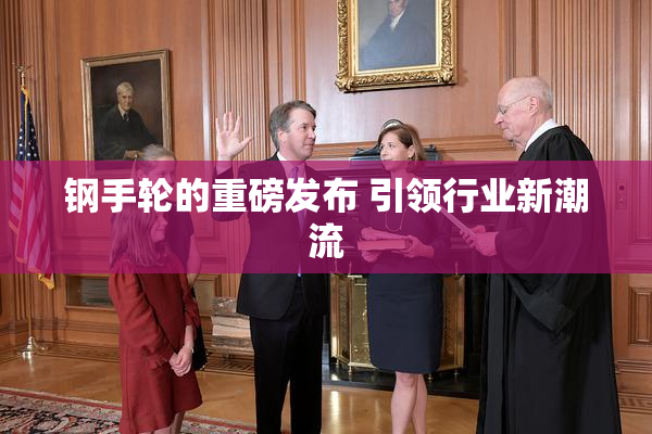 钢手轮的重磅发布 引领行业新潮流